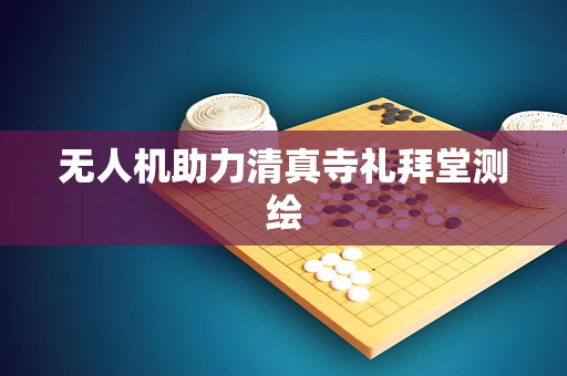 无人机助力清真寺礼拜堂测绘
