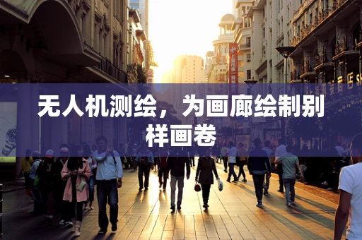无人机测绘，为画廊绘制别样画卷