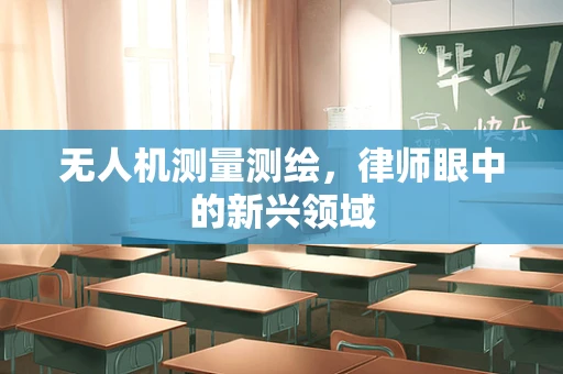无人机测量测绘，律师眼中的新兴领域