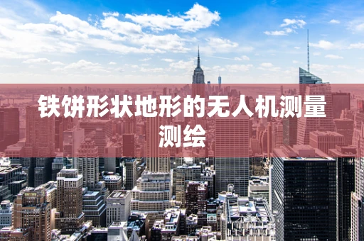 铁饼形状地形的无人机测量测绘
