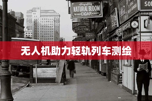 无人机助力轻轨列车测绘