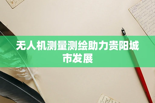 无人机测量测绘助力贵阳城市发展