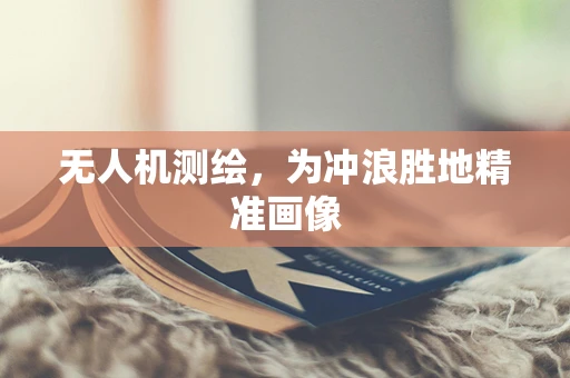 无人机测绘，为冲浪胜地精准画像