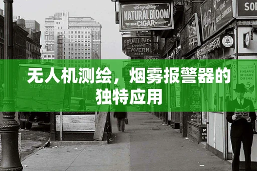 无人机测绘，烟雾报警器的独特应用