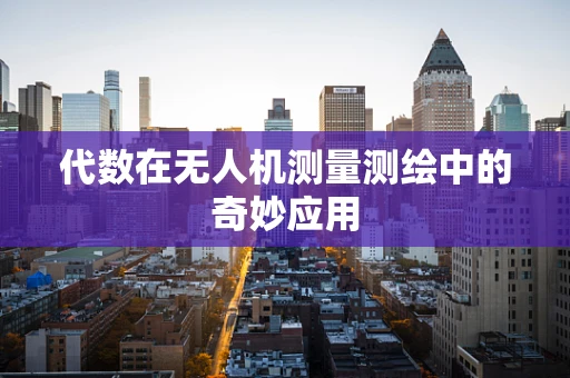 代数在无人机测量测绘中的奇妙应用