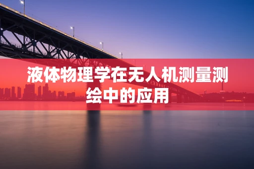 液体物理学在无人机测量测绘中的应用