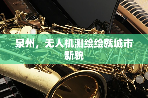 泉州，无人机测绘绘就城市新貌
