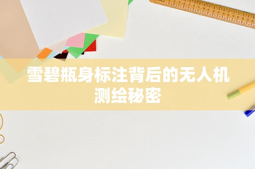 雪碧瓶身标注背后的无人机测绘秘密