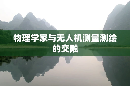 物理学家与无人机测量测绘的交融