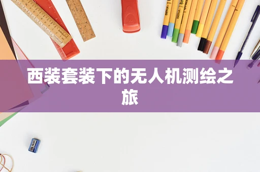 西装套装下的无人机测绘之旅
