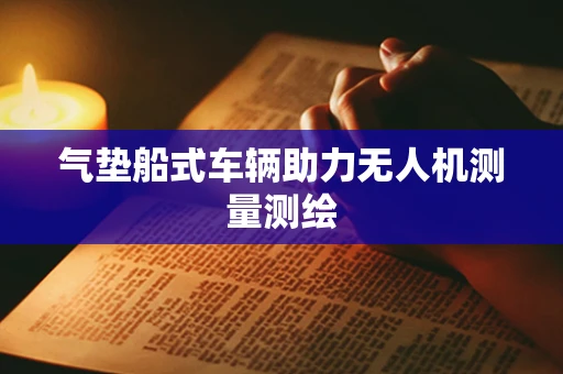 气垫船式车辆助力无人机测量测绘