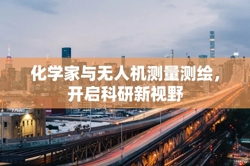 化学家与无人机测量测绘，开启科研新视野