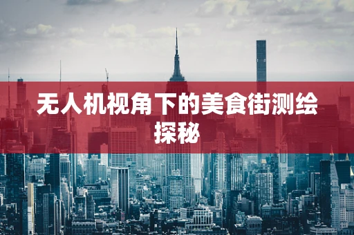 无人机视角下的美食街测绘探秘