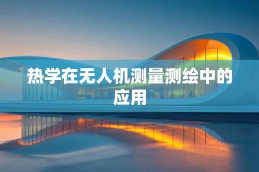 热学在无人机测量测绘中的应用