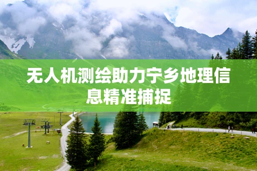 无人机测绘助力宁乡地理信息精准捕捉