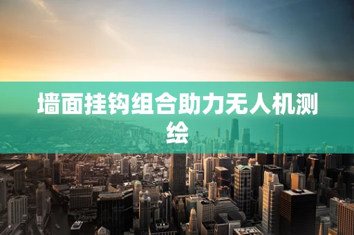 墙面挂钩组合助力无人机测绘