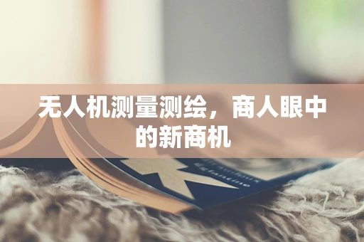 无人机测量测绘，商人眼中的新商机