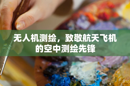 无人机测绘，致敬航天飞机的空中测绘先锋
