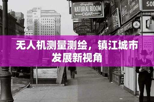 无人机测量测绘，镇江城市发展新视角
