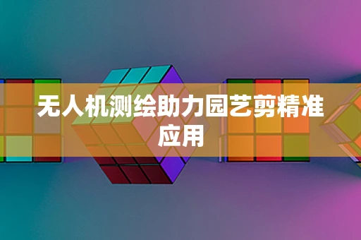 无人机测绘助力园艺剪精准应用