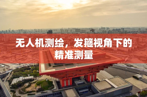 无人机测绘，发箍视角下的精准测量