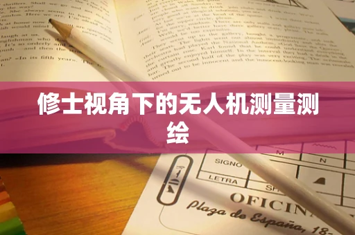 修士视角下的无人机测量测绘