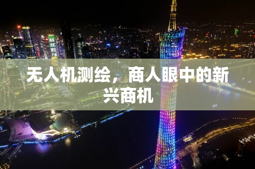 无人机测绘，商人眼中的新兴商机