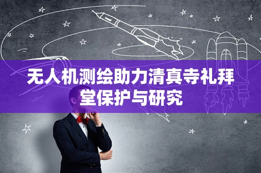 无人机测绘助力清真寺礼拜堂保护与研究