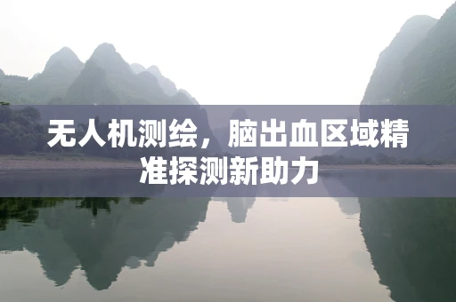 无人机测绘，脑出血区域精准探测新助力
