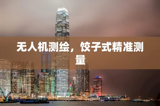 无人机测绘，饺子式精准测量