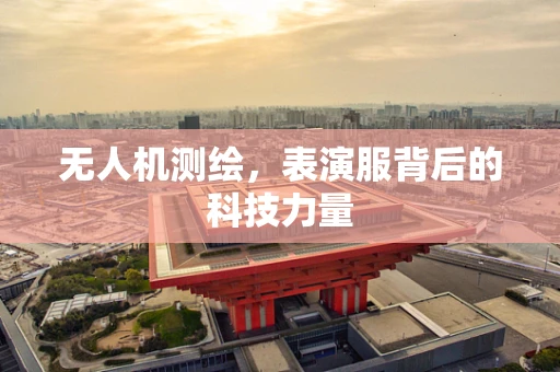 无人机测绘，表演服背后的科技力量