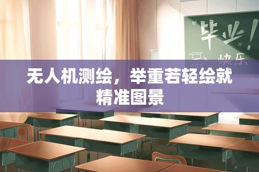 无人机测绘，举重若轻绘就精准图景