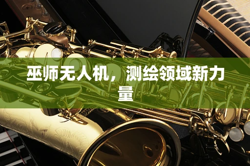 巫师无人机，测绘领域新力量