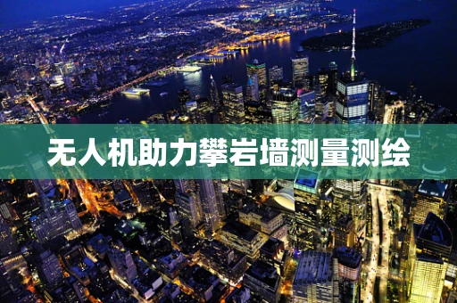 无人机助力攀岩墙测量测绘