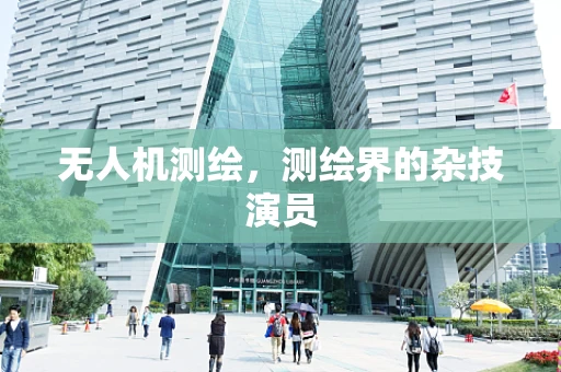无人机测绘，测绘界的杂技演员