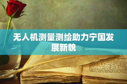无人机测量测绘助力宁国发展新貌