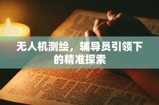 无人机测绘，辅导员引领下的精准探索