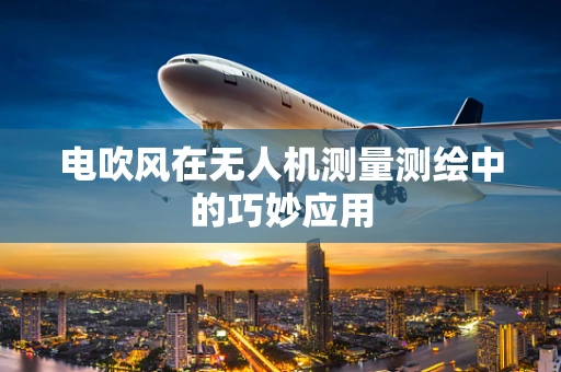 电吹风在无人机测量测绘中的巧妙应用