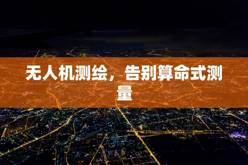 无人机测绘，告别算命式测量