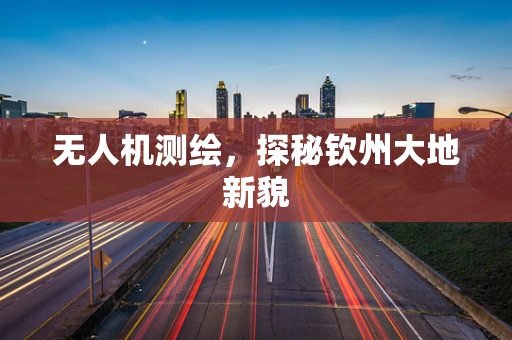 无人机测绘，探秘钦州大地新貌