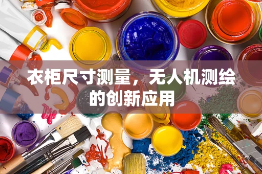 衣柜尺寸测量，无人机测绘的创新应用