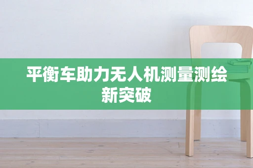 平衡车助力无人机测量测绘新突破