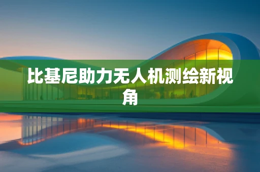 比基尼助力无人机测绘新视角