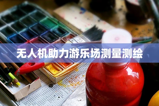 无人机助力游乐场测量测绘