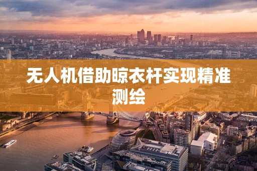 无人机借助晾衣杆实现精准测绘