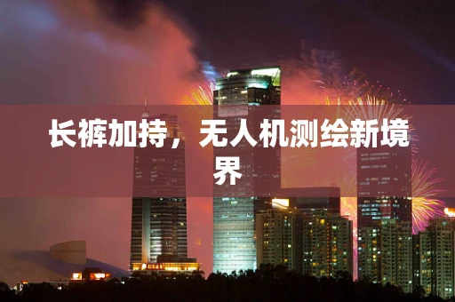 长裤加持，无人机测绘新境界