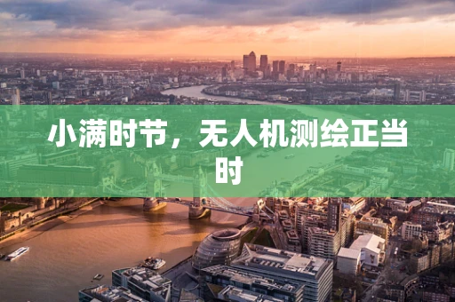 小满时节，无人机测绘正当时