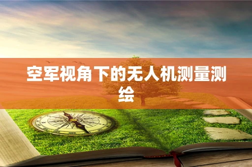 空军视角下的无人机测量测绘