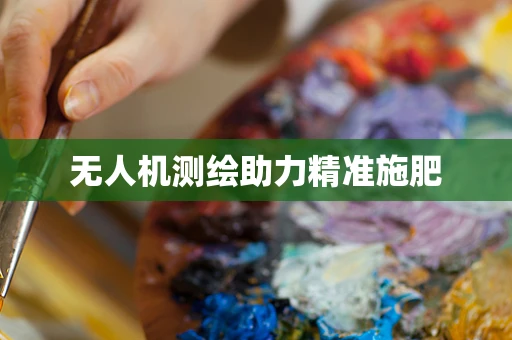 无人机测绘助力精准施肥
