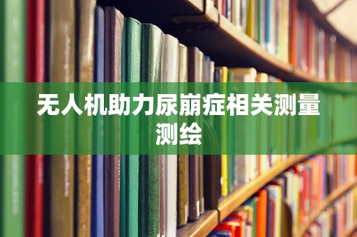 无人机助力尿崩症相关测量测绘